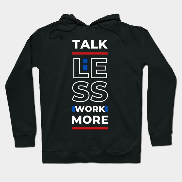 TALK LESS WORK MORE Hoodie by hackercyberattackactivity